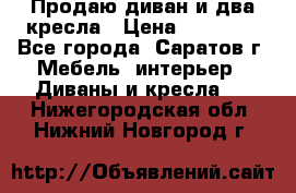 Продаю диван и два кресла › Цена ­ 20 000 - Все города, Саратов г. Мебель, интерьер » Диваны и кресла   . Нижегородская обл.,Нижний Новгород г.